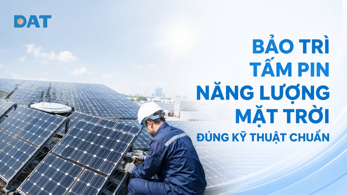 Bảo trì tấm pin năng lượng mặt trời đúng kỹ thuật chuẩn 2026