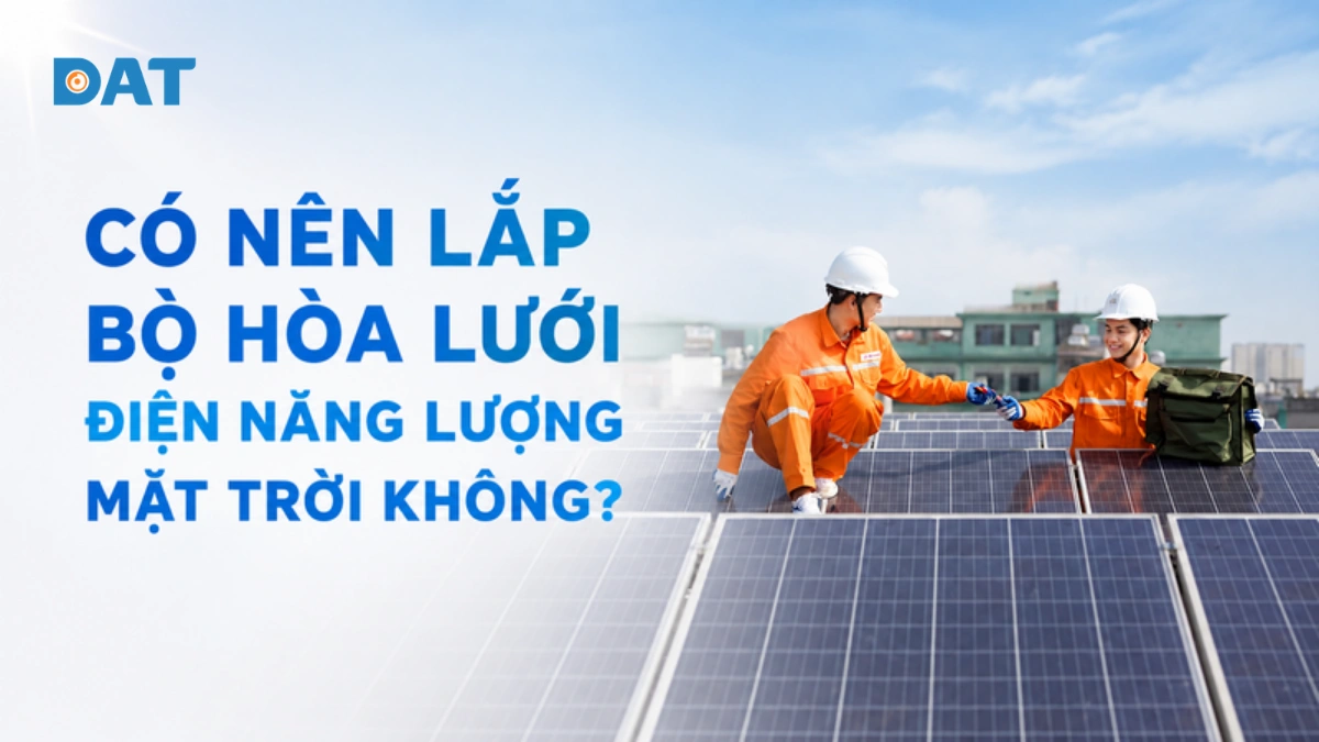 Có nên lắp bộ hòa lưới điện năng lượng mặt trời 2026 không?