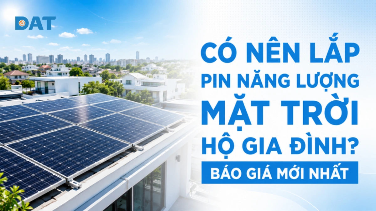 Có nên lắp pin năng lượng mặt trời hộ gia đình? Báo giá 2026
