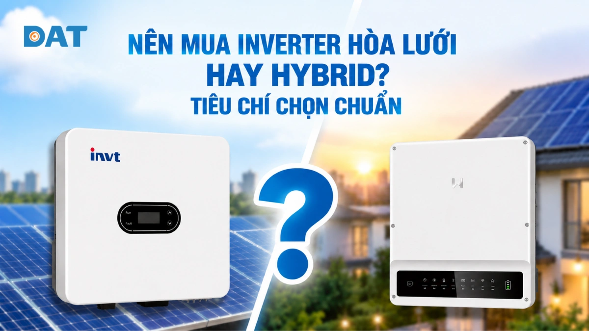 Nên mua inverter hòa lưới hay hybrid? 6 tiêu chí chọn chuẩn