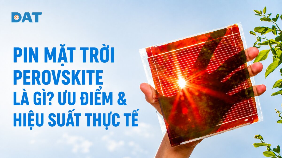 Pin mặt trời Perovskite là gì? Ưu điểm & hiệu suất thực tế