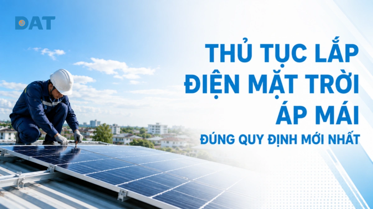 Thủ tục lắp điện mặt trời áp mái đúng quy định mới nhất 2026