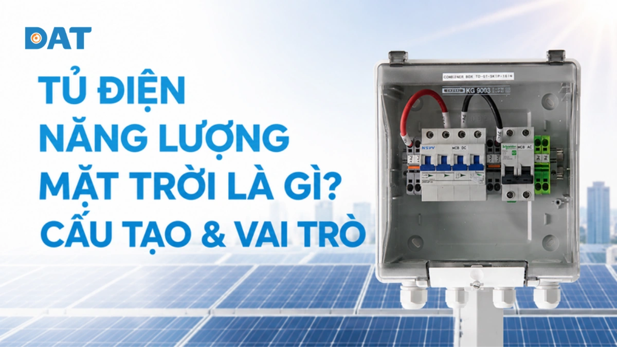 Tủ điện năng lượng mặt trời là gì? Cấu tạo & vai trò